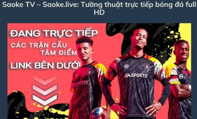 Trải nghiệm kênh trực tiếp bóng đá Saoke TV với công nghệ chất lượng 4K